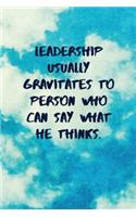 Leadership Usually Gravitates to Person Who Can Say What He Thinks