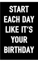 Start Each Day Like It's Your Birthday