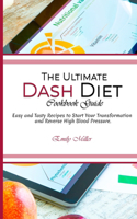 The Ultimate Dash Diet Cookbook Guide: Easy and Tasty Recipes to Start Your Transformation and Reverse High Blood Pressure.