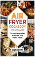 Air Fryer Cookbook For Beginners: Quick and easy recipes to eat fried food without sinning.(1 The Air Fryer)
