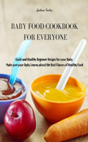 Baby Food Cookbook for Everyone: Quick and Healthy Beginner Recipes for your Baby. Make sure your Baby Learns about the Best Flavors of Healthy Food
