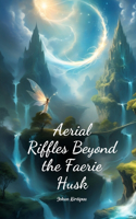 Aerial Riffles Beyond the Faerie Husk