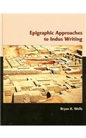 Epigraphic Approaches to Indus Writing: (American School of Prehistoric Research Monograph)