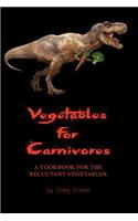 Vegetables for Carnivores - A Cookbook for the Reluctant Vegetarian