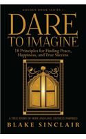 Dare to Imagine: 18 Principles for Finding Peace, Happiness, and True Success