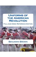 Uniforms of the American Revolution: Full-Size Desk Reference Edition