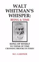 Walt Whitman's Whisper: Being & Time: Song of Myself, To Think About Time, Crossing Brooklyn Ferry