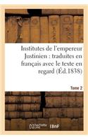 Institutes de l'Empereur Justinien: Traduites En Français Avec Le Texte En Regard Tome 2