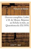 Oeuvres Complètes. Lettre À M. de Meaux. Réponse Au Schola in Tuto, Au Quaestiuncula. Propositions