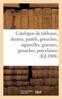 Catalogue de Tableaux Et Dessins, Pastels, Gouaches, Aquarelles, Gravures, Gouaches, Porcelaines: Et Faïences Anciennes, Objets de Vitrine, Tapisseries Anciennes Des Xvie, Xviie Et Xviiie Siècles