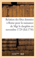 Relation Des Fêtes Données À Rome Pour La Naissance de Mgr Le Dauphin En Novembre 1729: Traduit de l'Italien