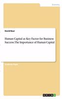 Human Capital as Key Factor for Business Success. The Importance of Human Capital