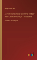 Historical Sketch of Sacerdotal Celibacy in the Christian Church; In Two Volumes