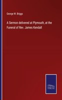 Sermon delivered at Plymouth, at the Funeral of Rev. James Kendall