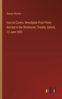Inez de Castro. Newdigate Prize Poem Recited in the Sheldonian Theatre, Oxford, 13 June 1883