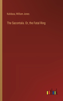 Sacontala. Or, the Fatal Ring