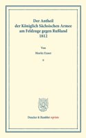 Der Antheil Der Koniglich Sachsischen Armee Am Feldzuge Gegen Russland 1812