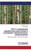 Rost I Razvitie Drevesnykh Rasteniy V Usloviyakh Tekhnogennogo Zagryazneniya: (Russian)