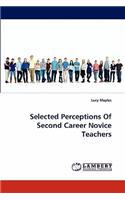 Selected Perceptions of Second Career Novice Teachers