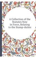 A Collection of the Statutes Now in Force, Relating to the Stamp-Duties