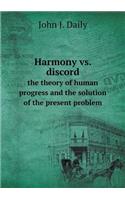 Harmony vs. Discord the Theory of Human Progress and the Solution of the Present Problem