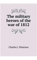 The Military Heroes of the War of 1812