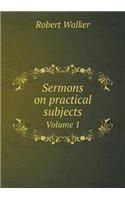 Sermons on practical subjects Volume 1