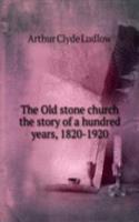 Old stone church the story of a hundred years, 1820-1920