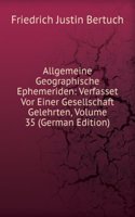 Allgemeine Geographische Ephemeriden: Verfasset Vor Einer Gesellschaft Gelehrten, Volume 35 (German Edition)