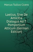 Laelius, Sive De Amicitia Dialogus Ad T. Pomponium Atticum (German Edition)