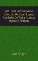 Mas Hojas Sueltas: Nueva Coleccion De Viajes Ligeros Alrededor De Varios Asuntos (Spanish Edition)