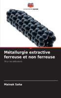 Métallurgie extractive ferreuse et non ferreuse