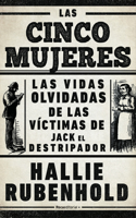 Las cinco mujeres: Las vidas olvidadas de las victimas de Jack el Destripador / The Five: The Untold Lives of the Women Killed by Jack the Ripper