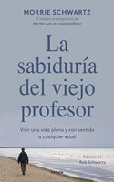 La sabiduria del viejo profesor: Vivir una vida plena y con sentido a cualquier edad