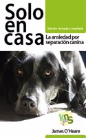 Solo en casa. Edicion revisada y ampliada: La ansiedad por separacion canina