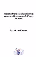 role of tension induced conflict among working women of different job levels