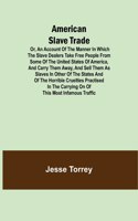 American Slave Trade Or, An Account of the Manner in which the Slave Dealers take Free People from some of the United States of America, and carry them away, and sell them as Slaves in other of the States; and of the horrible Cruelties practised in