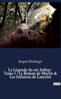 Légende du roi Arthur - Tome I - Le Roman de Merlin & Les Enfances de Lancelot