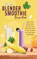 Portable Blender Smoothie Recipe Book: Take Your Smoothies On-the-Go! Over 100 Quick & Easy Blends You Can Make Anywhere