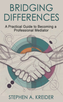 Bridging Differences: A Practical Guide to Becoming a Professional Mediator