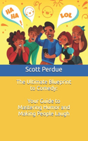 Ultimate Blueprint to Comedy: Your Guide to Mastering Humor and Making People Laugh