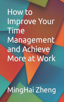 How to Improve Your Time Management and Achieve More at Work