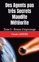 Des Agents pas très Secrets Maudite Météorite: Tome 3 - Roman d'espionnage