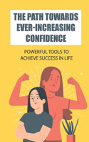 The Path Towards Ever-Increasing Confidence: Powerful Tools To Achieve Success In Life: Path To Love