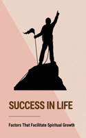 Success In Life: Factors That Facilitate Spiritual Growth: Focus On Matters