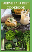 Nerve Pain Diet Cookbook: Dietary Guide To Manage And Prevent Neuropathy Pain Includes Meal Plan Food List And Everything You Need To Know