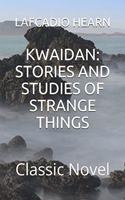 Kwaidan: STORIES AND STUDIES OF STRANGE THINGS: Classic Novel