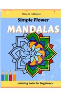 Simple Flower Mandalas, coloring book for Beginners: Simple, Easy and Less Complex Mandala Patterns to Color for Seniors, Adults, and Kids