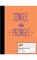 Handwriting Practice Paper: For (Single Like Pringle Sarcastic Gift) I 8.5x11 Handwriting Practice Paper I For School, Writing, Studying Planning, Sketching, Doodle Book I Gift