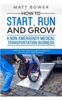 How to Start, Run, and Grow a Non-Emergency Medical Transportation Business: A Step-By-Step Startup Guide to Starting a Successful NEMT Business